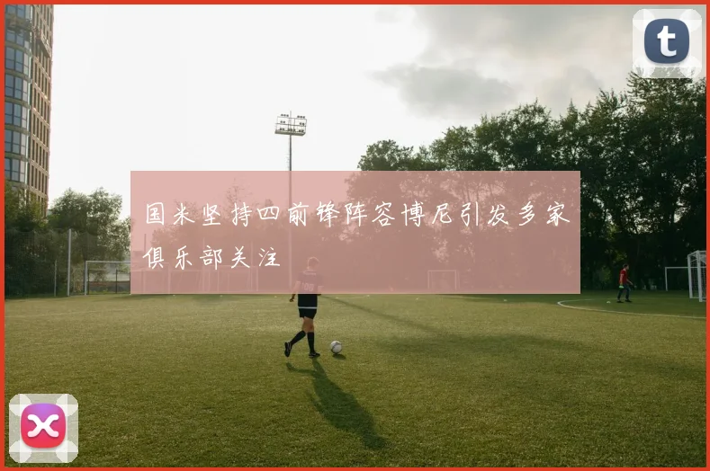 国米坚持四前锋阵容博尼引发多家俱乐部关注
