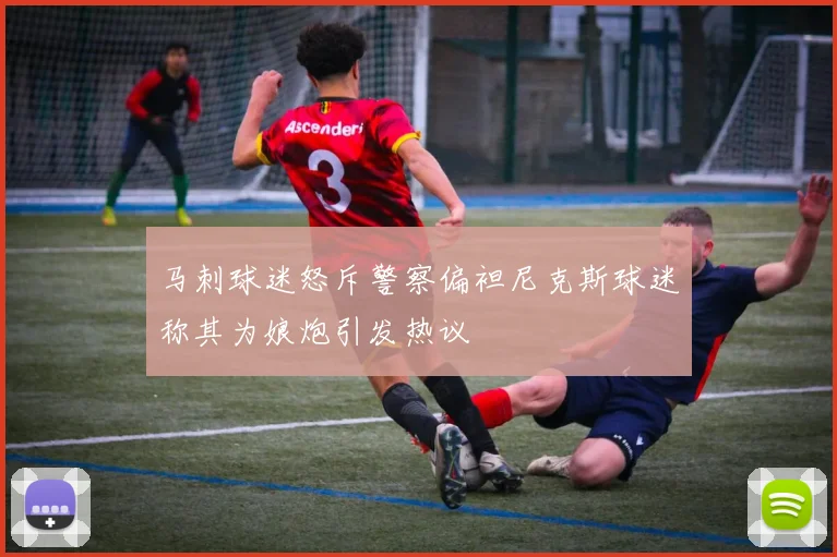 马刺球迷怒斥警察偏袒尼克斯球迷称其为娘炮引发热议